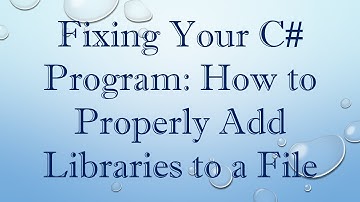 Fixing Your C#  Program: How to Properly Add Libraries to a File