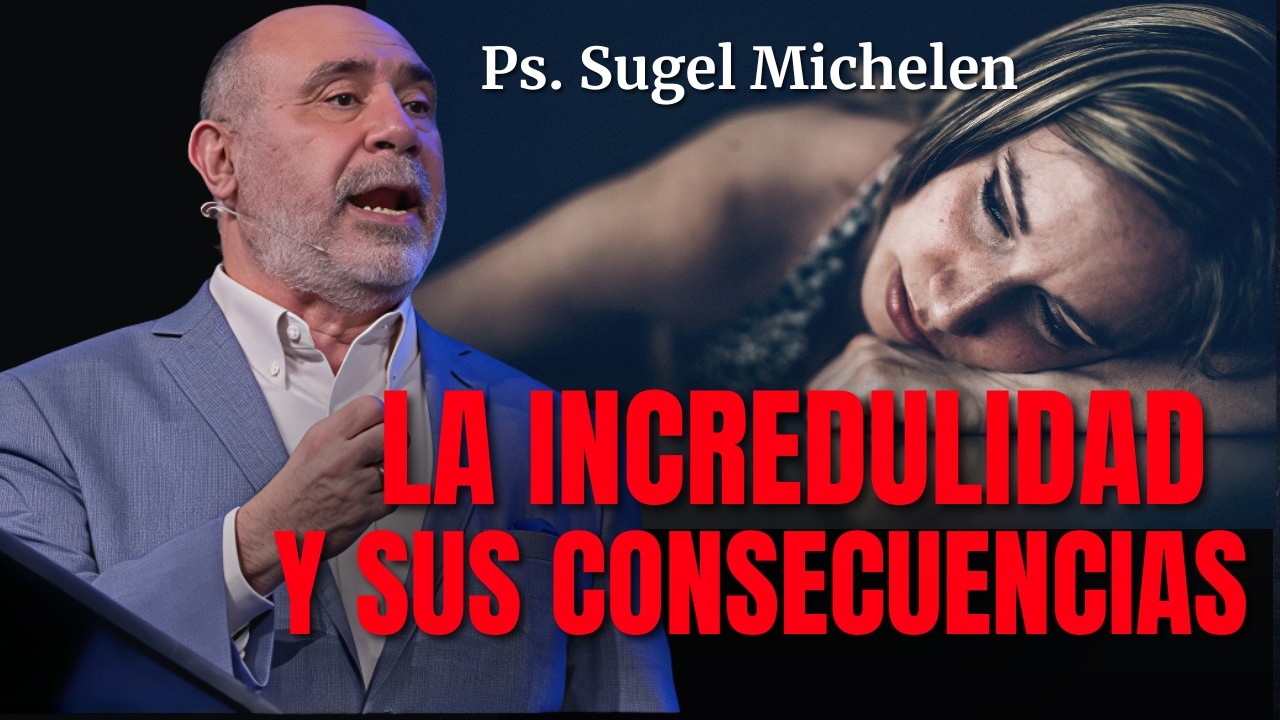La incredulidad y sus consecuencias - Ps. Sugel Michelen
