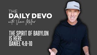 The Spirit of Babylon Is Here | Devotional | Daniel 4:8-10