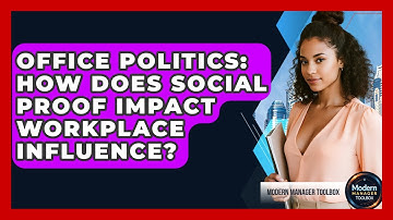 Office Politics: How Does Social Proof Impact Workplace Influence? - Modern Manager Toolbox