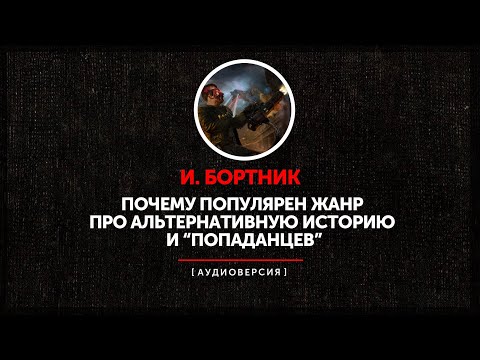 И. Бортник - Почему популярен жанр про альтернативную историю и попаданцев?