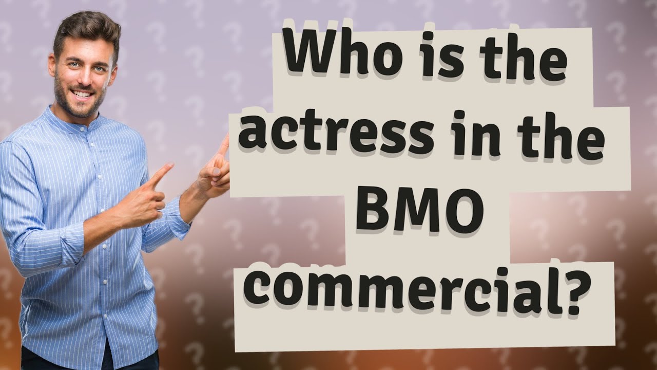 Who is the actress in the BMO commercial? YouTube