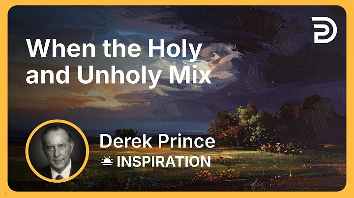 When the Holy and Unholy Mix | Derek Prince
