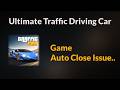 Ultimate Traffic Driving Car Game Auto Close Problem - Android
