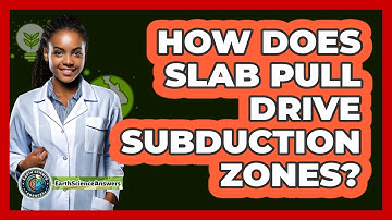 How Does Slab Pull Drive Subduction Zones? - Earth Science Answers