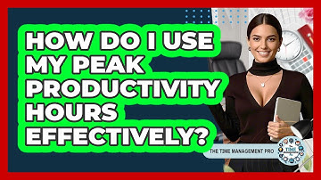 How Do I Use My Peak Productivity Hours Effectively? - The Time Management Pro