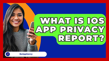 What Is iOS App Privacy Report? - Be App Savvy