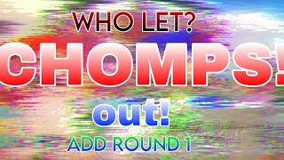 WHO LET CHOMPS OUT? (REMASTERED) Add Round 1
