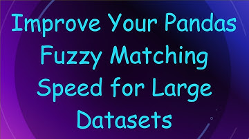 Improve Your Pandas Fuzzy Matching Speed for Large Datasets