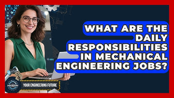 What Are the Daily Responsibilities in Mechanical Engineering Jobs? - Your Engineering Future