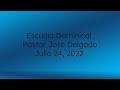 Escuela Dominical | Pastor José Delgado | Julio 24, 2022
