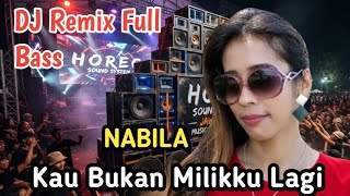 Dj Remix  Full Bass/Lagu Dj Terbaru--NABILA-Kau  Bukan Milikku Lagi(Official Music)