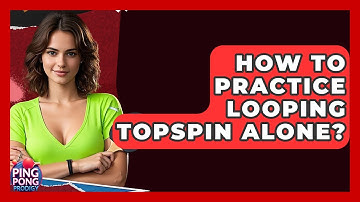 How To Practice Looping Topspin Alone? - Ping Pong Prodigy