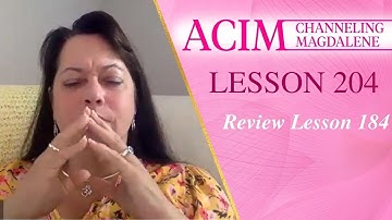 A Course in Miracles Lesson 204 - Channeling Mary Magdalene - Review Lesson 184