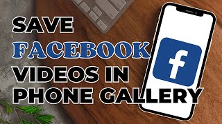 How to Save Facebook Video in Your Gallery