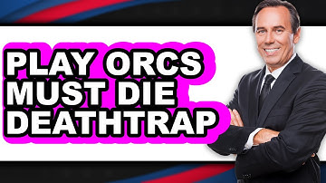 How to Play Orcs Must Die Deathtrap - Full Guide