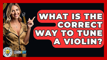 What Is The Correct Way To Tune A Violin? - LearnToDIY360.com