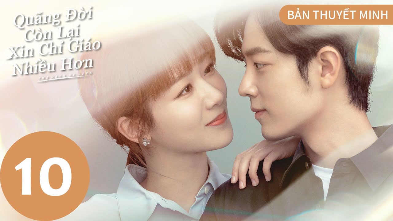 [BẢN THUYẾT MINH] | Quãng Đời Còn Lại Xin Chỉ Giáo Nhiều Hơn - Tập 10 | Dương Tử & Tiêu Chiến | WeTV