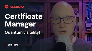 Certificate Manager - Tanium Tech Talks #56