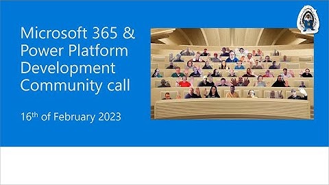 Microsoft 365 & Power Platform Development Community call – 16th of February, 2023
