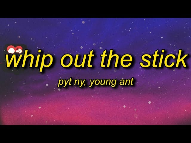 Whip Out The Stick Remix Pyt Ny Lyrics Ft Young Ant Whip Out The Stick Remix Pyt Ny Lyrics Ft Young Ant