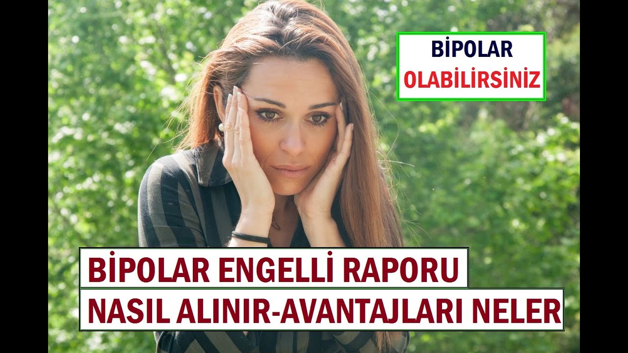 Bipolar Olabilirsiniz.Engelli Raporunuzu Alın...