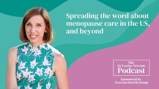 Spreading the word about menopause care in the US, and beyond | The Dr Louise Newson Podcast