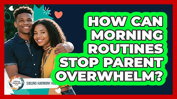 How Can Morning Routines Stop Parent Overwhelm? - Sibling Harmony Hub