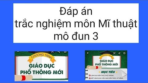 Đáp án phần trắc nghiệm mô đun 3 môn Mĩ thuật