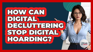 How Can Digital Decluttering Stop Digital Hoarding? - Ultimate Life Hacks