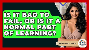 Is It Bad To Fail, Or Is It A Normal Part Of Learning? - High School Toolkit