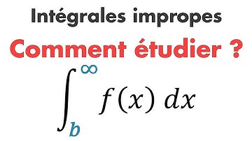 COMMENT ÉTUDIER UNE INTÉGRALE IMPROPRE ? (INTÉGRALE GÉNÉRALISÉE)