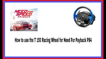 How to use your Trustmaster T-150 racing wheel on need for speed payback PS4
