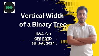 Information Vertical Width of a Binary Tree | GFG POTD 5th July 2024 | JAVA | C++ Update