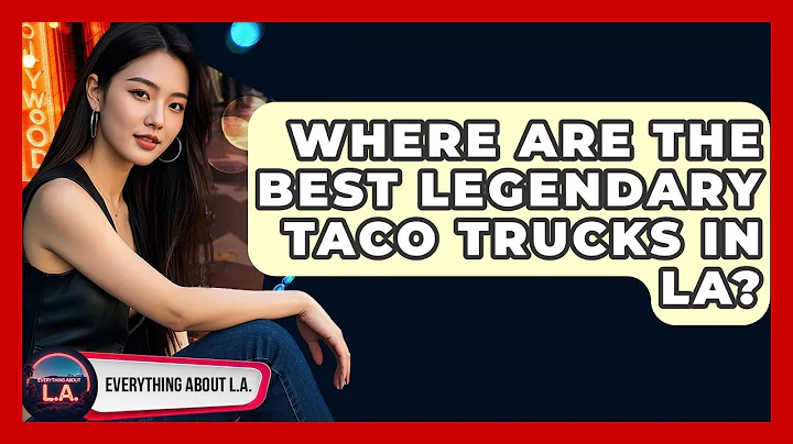 Where Are The Best Legendary Taco Trucks In LA? - Everything About LA