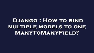 Django : How to bind multiple models to one ManyToManyField?