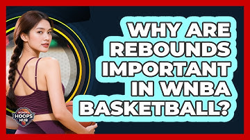 Why Are Rebounds Important In WNBA Basketball?