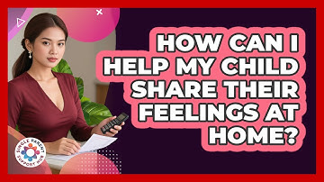 How Can I Help My Child Share Their Feelings At Home? - Single Parent Support Hub