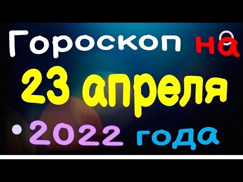Гороскоп на 23 апреля 2022 года для каждого знака зодиака