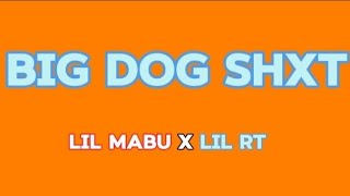 Lil Mabu x Lil Rt - Big Dog Shxt (Lyrics)