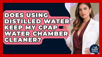 Does Using Distilled Water Keep My CPAP Water Chamber Cleaner? - Sleep Apnea Support Network