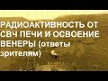 РАДИОАКТИВНОСТЬ ОТ СВЧ ПЕЧИ И ОСВОЕНИЕ ВЕНЕРЫ (ответы зрителям)