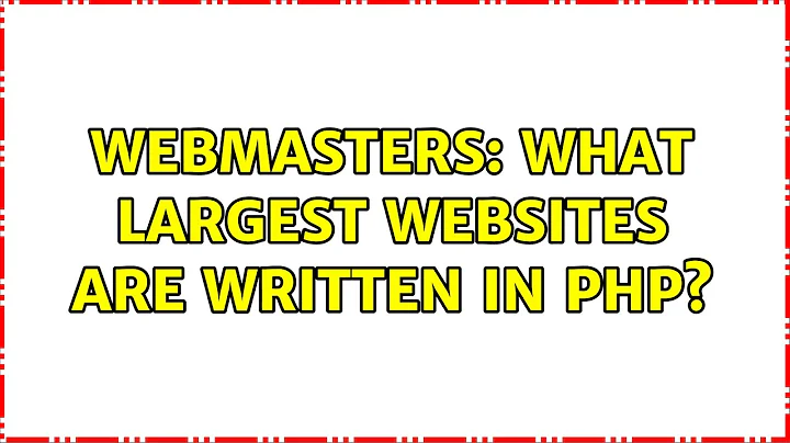 Webmasters: What largest websites are written in php? (2 Solutions!!)