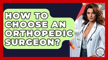 How To Choose An Orthopedic Surgeon? - The Operating Table