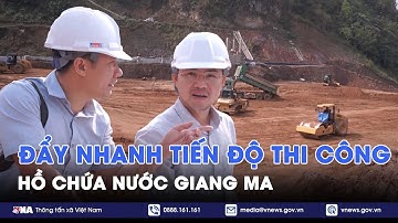 Đẩy nhanh tiến độ thi công hồ chứa nước Giang Ma - VNA