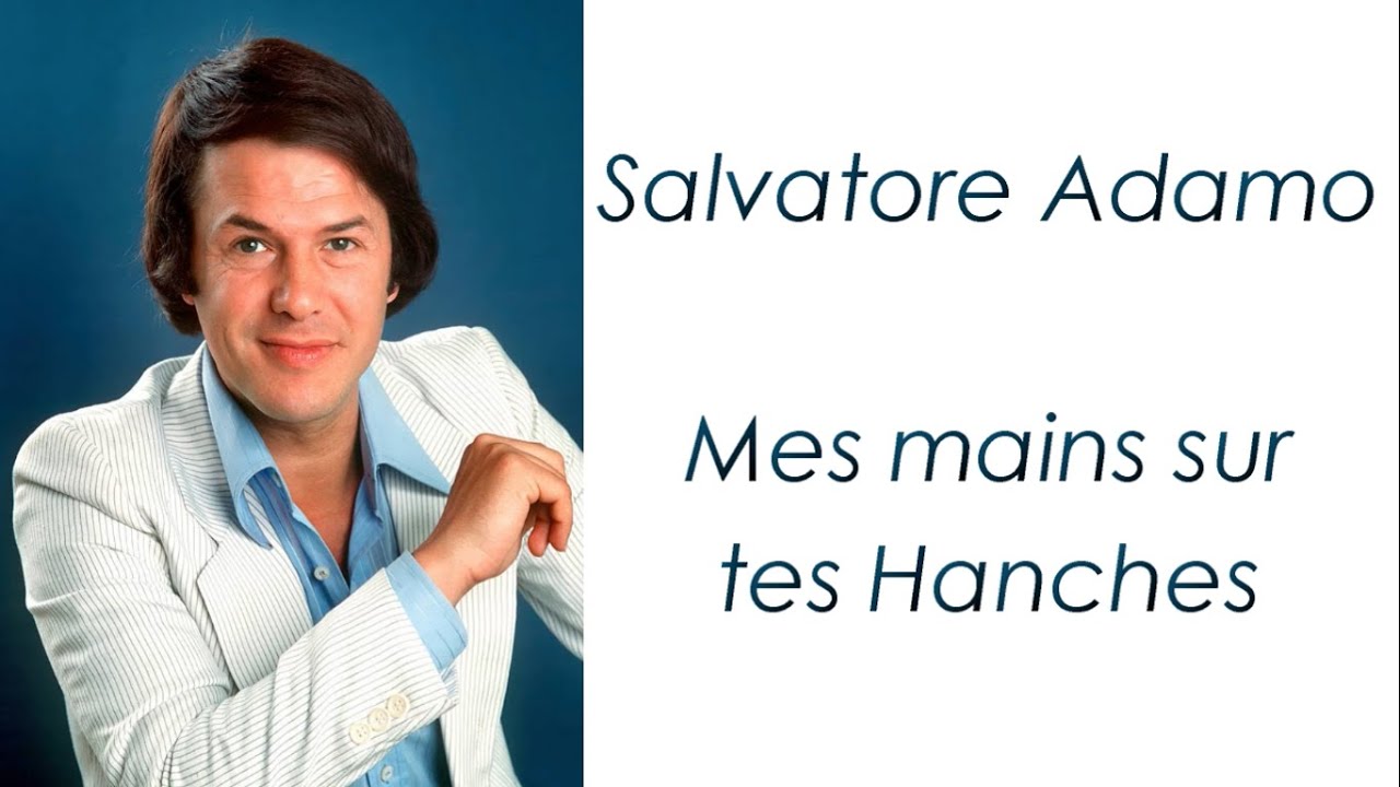Salvatore Adamo - Mes Mains sur tes Hanches - Paroles Salvatore Adamo - Mes Mains sur tes Hanches - Paroles