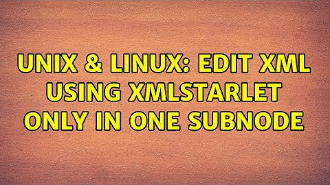 Unix & Linux: Edit XML using xmlstarlet only in one subnode