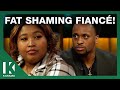 My Fiancé Fat Shames Me! | KARAMO