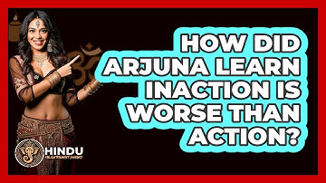How Did Arjuna Learn Inaction Is Worse Than Action? - Hindu Enlightenment Journey