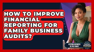 How To Improve Financial Reporting For Family Business Audits? - Keeping Business In The Family